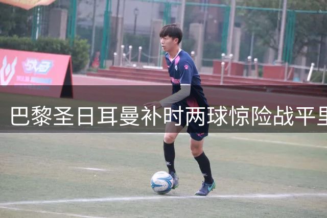 巴黎圣日耳曼补时两球惊险战平里尔 吉鲁两度妙传显核心价值